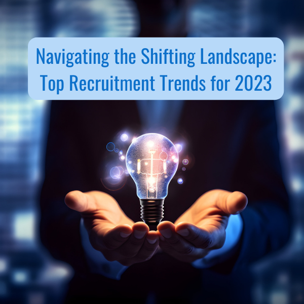Navigating the Shifting Landscape: Top Recruitment Trends for 2023